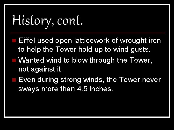 History, cont. Eiffel used open latticework of wrought iron to help the Tower hold