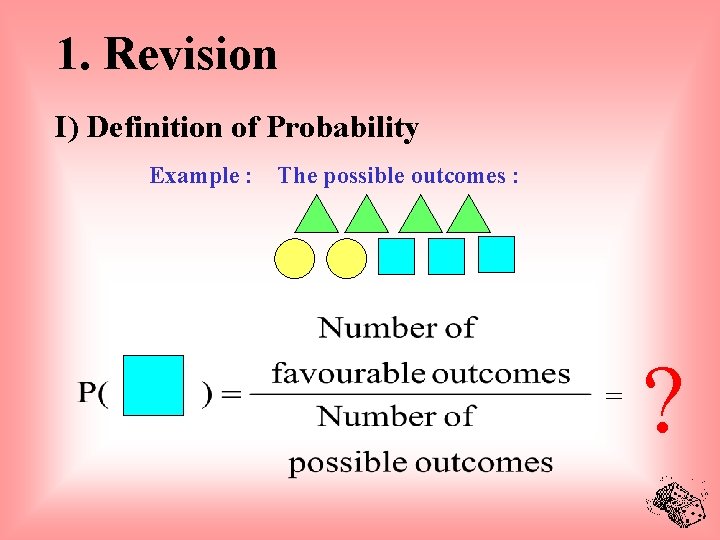 1. Revision I) Definition of Probability Example : The possible outcomes : = ?