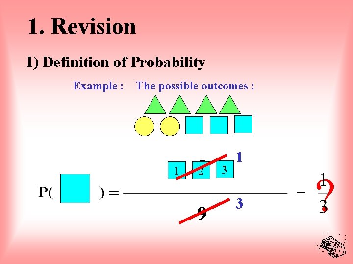1. Revision I) Definition of Probability Example : The possible outcomes : 1 32