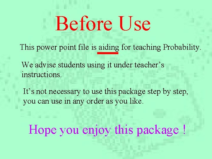 Before Use This power point file is aiding for teaching Probability. We advise students