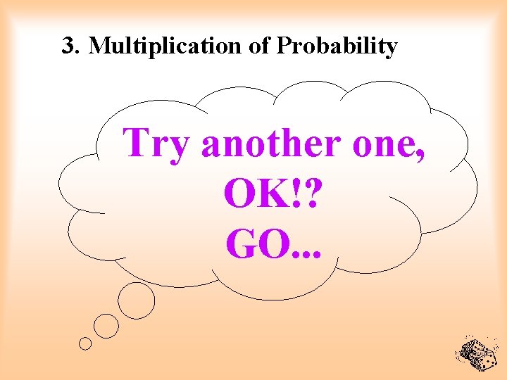 3. Multiplication of Probability Try another one, OK!? GO. . . 