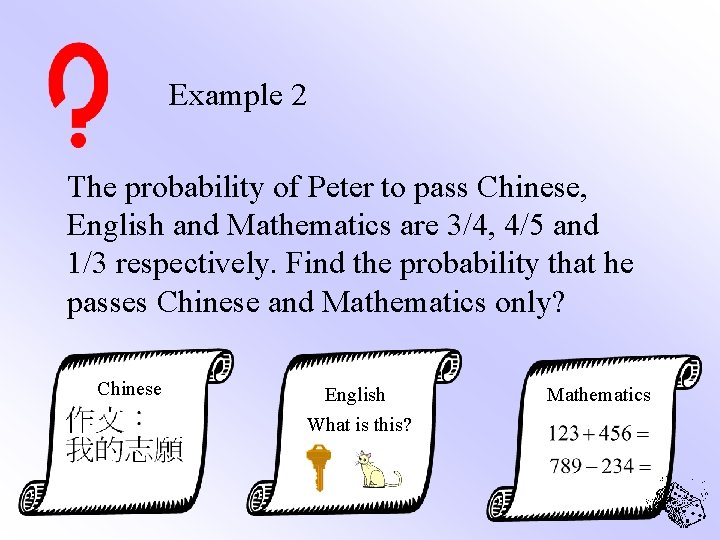 Example 2 The probability of Peter to pass Chinese, English and Mathematics are 3/4,