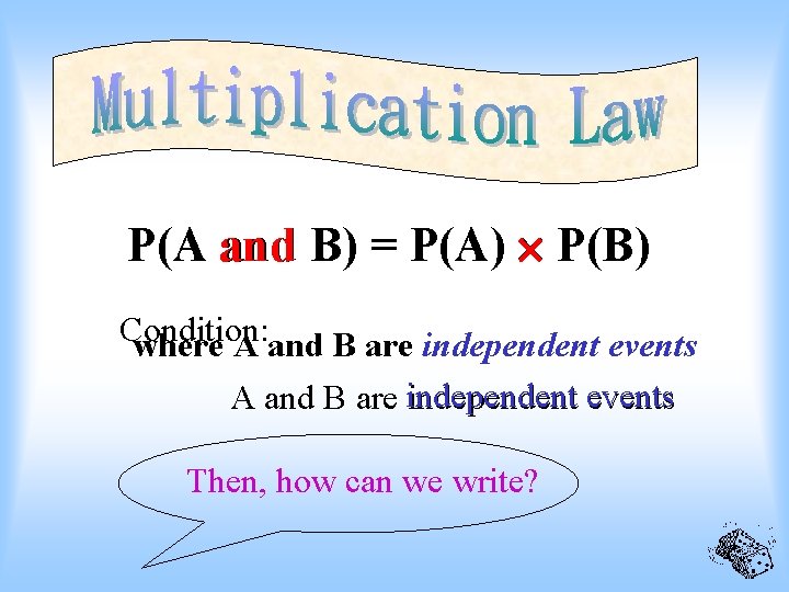 P(A and B) = P(A) P(B) Condition: where A and B are independent events