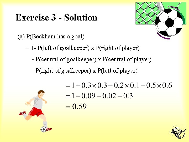 Exercise 3 - Solution (a) P(Beckham has a goal) = 1 - P(left of
