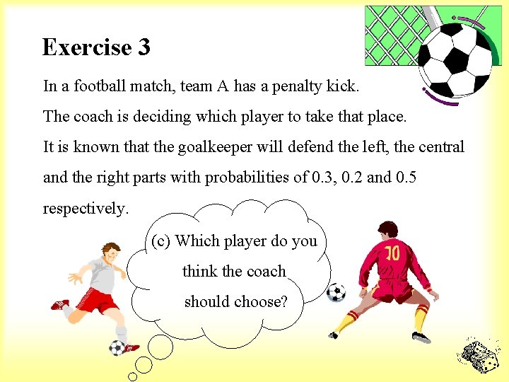 Exercise 3 In a football match, team A has a penalty kick. The coach