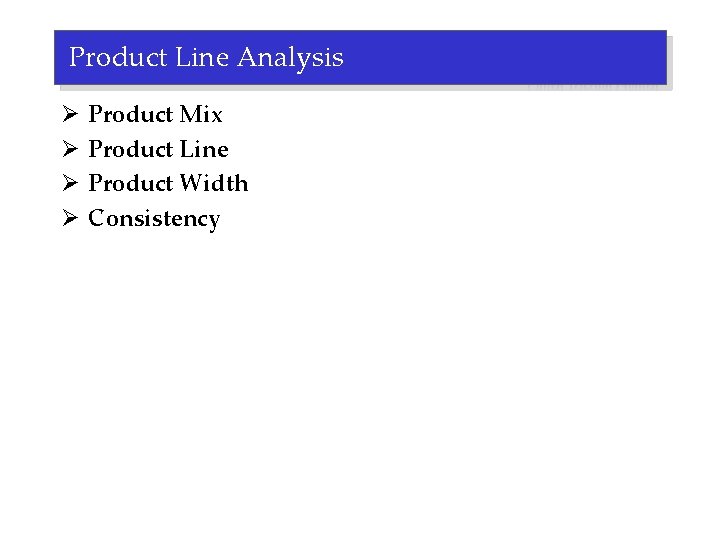 Product Line Analysis Ø Ø Product Mix Product Line Product Width Consistency 