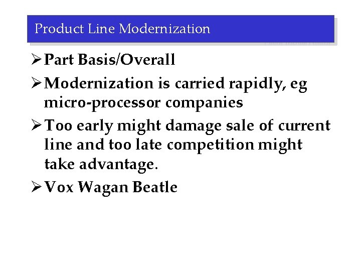 Product Line Modernization Ø Part Basis/Overall Ø Modernization is carried rapidly, eg micro-processor companies