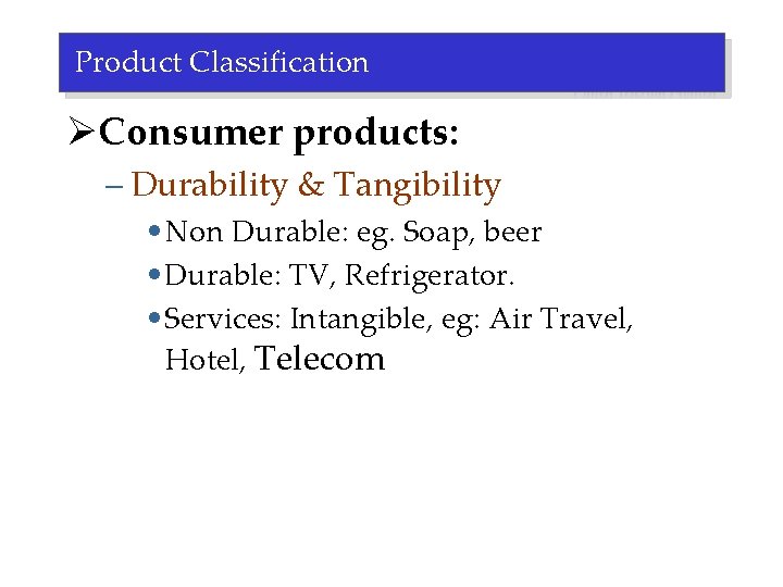 Product Classification ØConsumer products: – Durability & Tangibility • Non Durable: eg. Soap, beer
