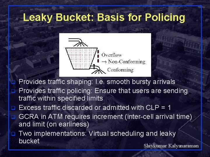 Leaky Bucket: Basis for Policing q q q Provides traffic shaping: I. e. smooth