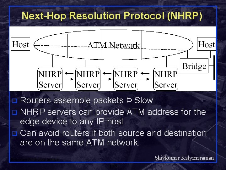 Next-Hop Resolution Protocol (NHRP) Routers assemble packets Þ Slow q NHRP servers can provide