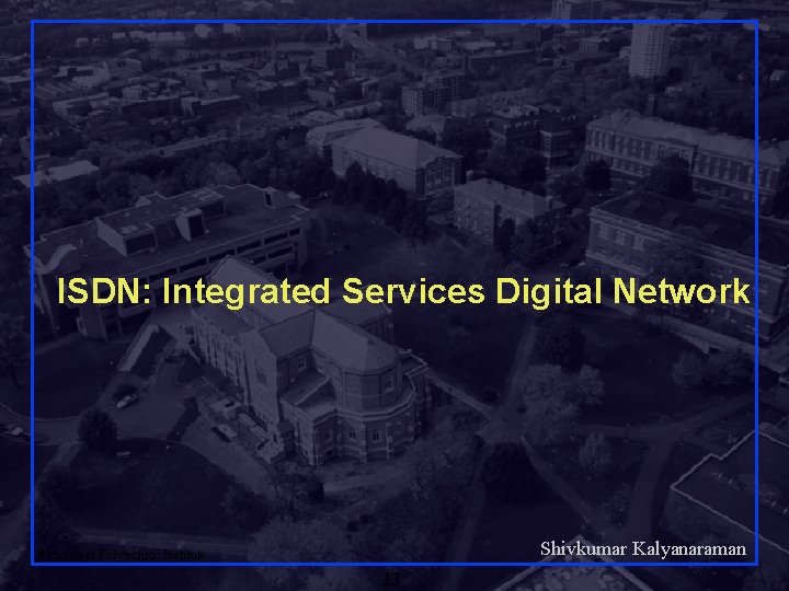 ISDN: Integrated Services Digital Network Shivkumar Kalyanaraman Rensselaer Polytechnic Institute 23 