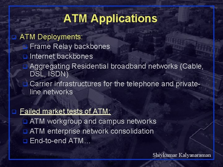 ATM Applications q ATM Deployments: q Frame Relay backbones q Internet backbones q Aggregating