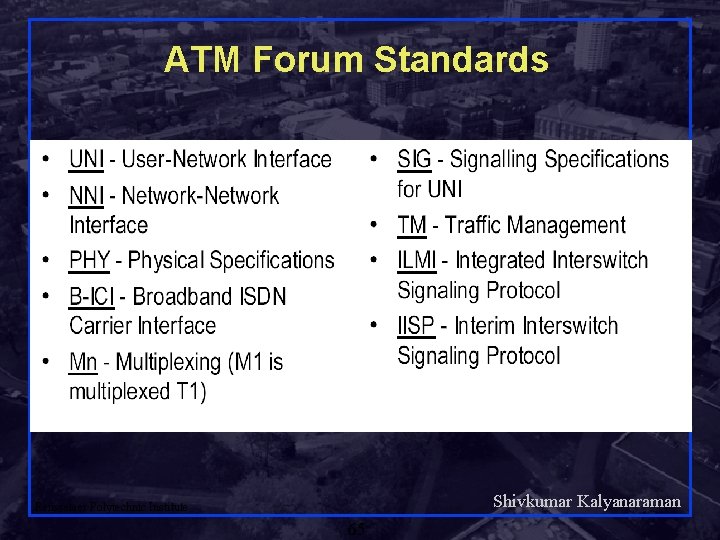 ATM Forum Standards Shivkumar Kalyanaraman Rensselaer Polytechnic Institute 65 