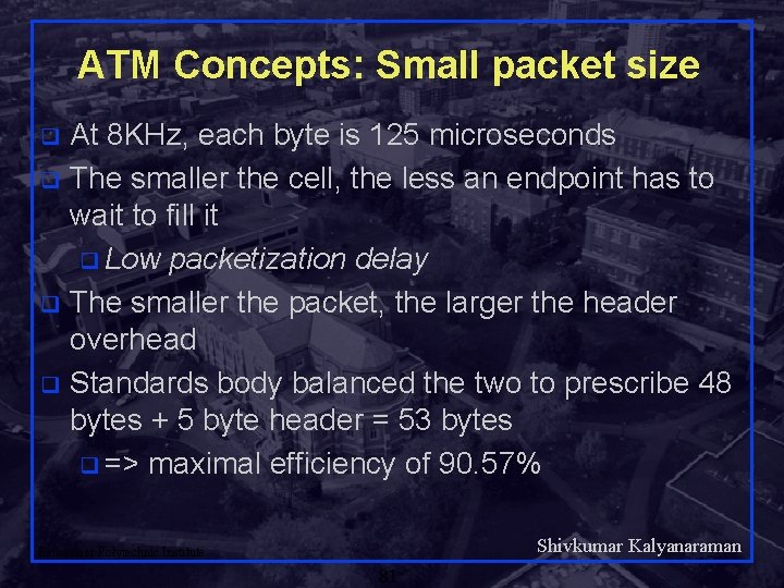ATM Concepts: Small packet size At 8 KHz, each byte is 125 microseconds q