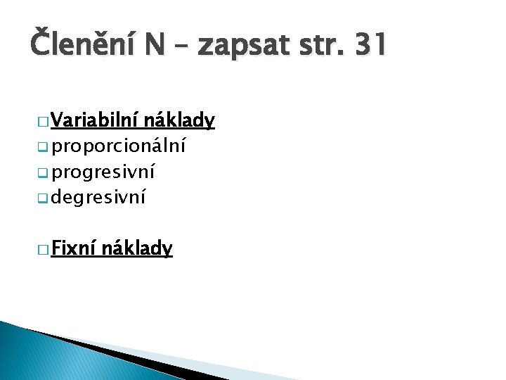 Členění N – zapsat str. 31 � Variabilní náklady q proporcionální q progresivní q