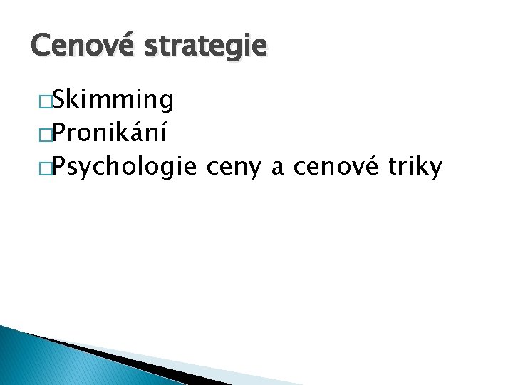 Cenové strategie �Skimming �Pronikání �Psychologie ceny a cenové triky 