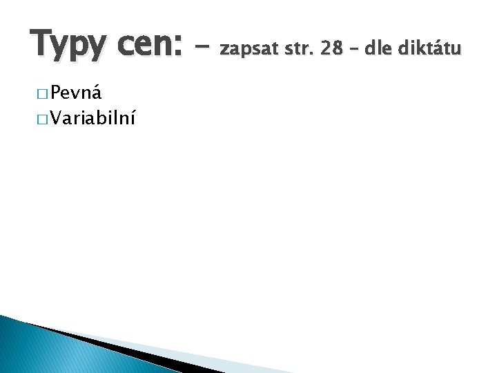 Typy cen: - zapsat str. 28 – dle diktátu � Pevná � Variabilní 