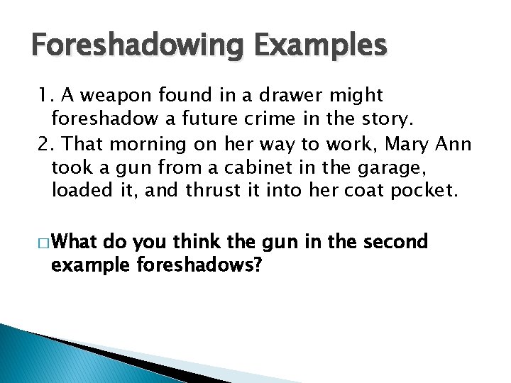 Foreshadowing Examples 1. A weapon found in a drawer might foreshadow a future crime