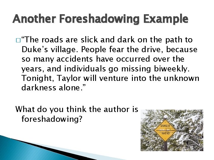 Another Foreshadowing Example � “The roads are slick and dark on the path to