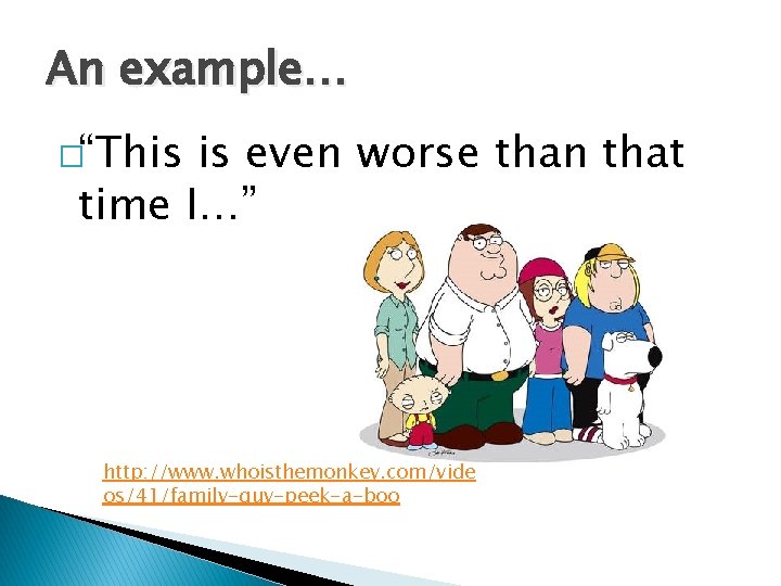 An example… �“This is even worse than that time I…” http: //www. whoisthemonkey. com/vide