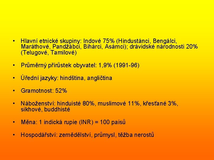  • Hlavní etnické skupiny: Indové 75% (Hindustánci, Bengálci, Maráthové, Pandžábci, Bihárci, Asámci); drávidské