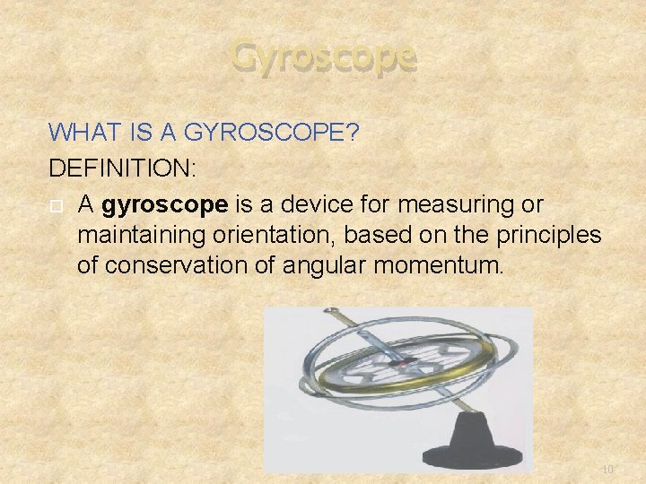 Gyroscope WHAT IS A GYROSCOPE? DEFINITION: A gyroscope is a device for measuring or