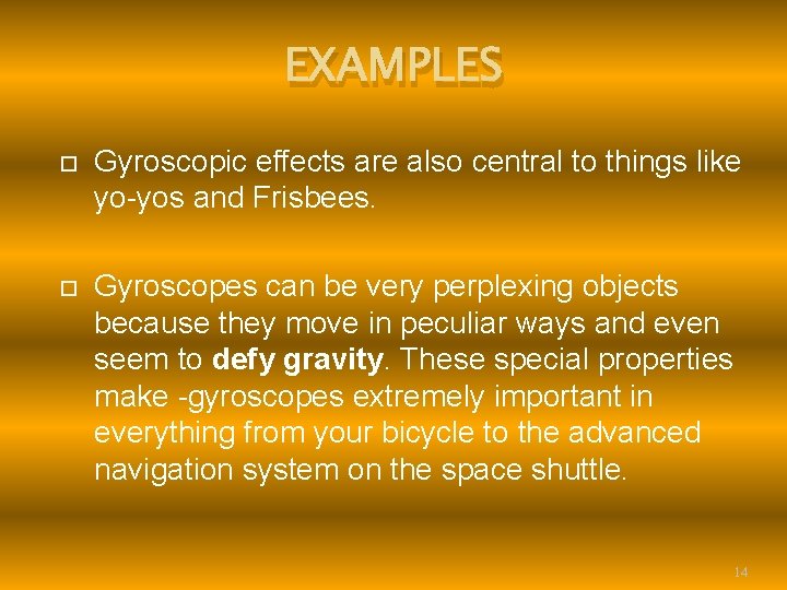 EXAMPLES Gyroscopic effects are also central to things like yo yos and Frisbees. Gyroscopes