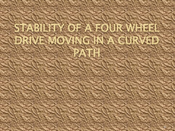 STABILITY OF A FOUR WHEEL DRIVE MOVING IN A CURVED PATH. 26 