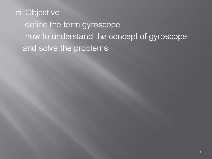 Objective define the term gyroscope. how to understand the concept of gyroscope. and solve