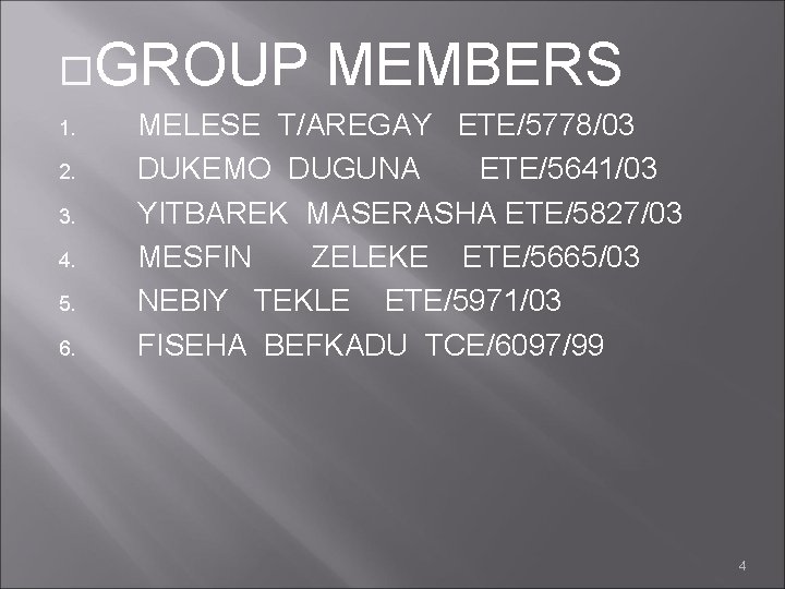  GROUP MEMBERS 1. 2. 3. 4. 5. 6. MELESE T/AREGAY ETE/5778/03 DUKEMO DUGUNA