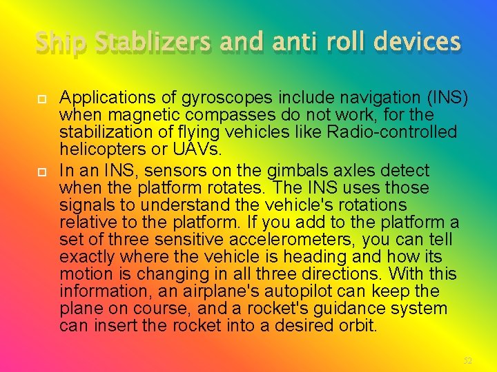 Ship Stablizers and anti roll devices Applications of gyroscopes include navigation (INS) when magnetic