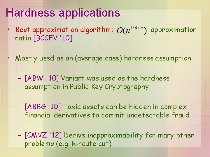 Hardness applications • Best approximation algorithm: ratio [BCCFV '10] approximation • Mostly used as