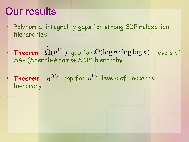 Our results • Polynomial integrality gaps for strong SDP relaxation hierarchies • Theorem. gap