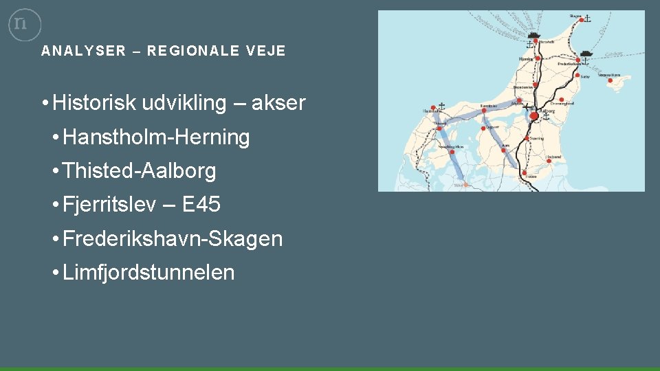 ANAL YSER – REGIONALE VEJE • Historisk udvikling – akser • Hanstholm-Herning • Thisted-Aalborg