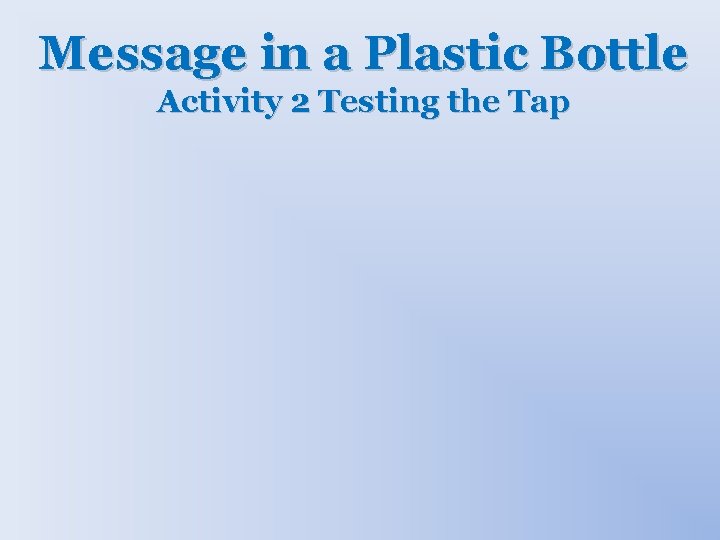 Message in a Plastic Bottle Activity 2 Testing the Tap 