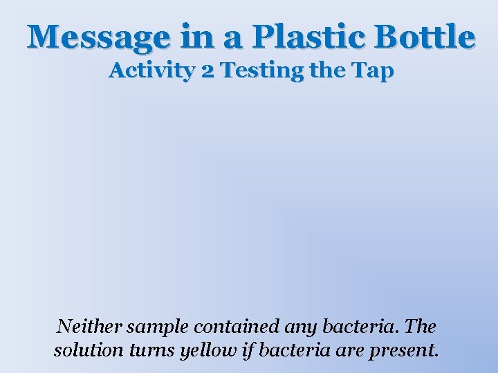 Message in a Plastic Bottle Activity 2 Testing the Tap Neither sample contained any