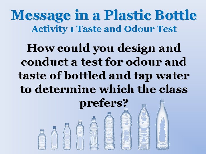 Message in a Plastic Bottle Activity 1 Taste and Odour Test How could you