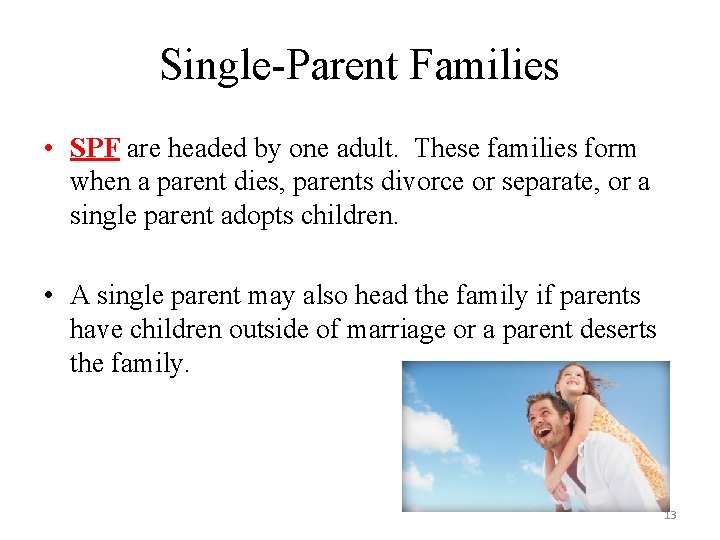 Single-Parent Families • SPF are headed by one adult. These families form when a