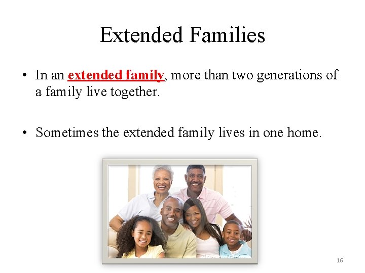 Extended Families • In an extended family, more than two generations of a family