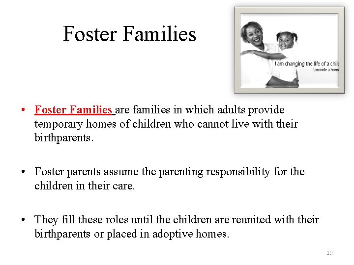 Foster Families • Foster Families are families in which adults provide temporary homes of