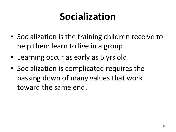 Socialization • Socialization is the training children receive to help them learn to live