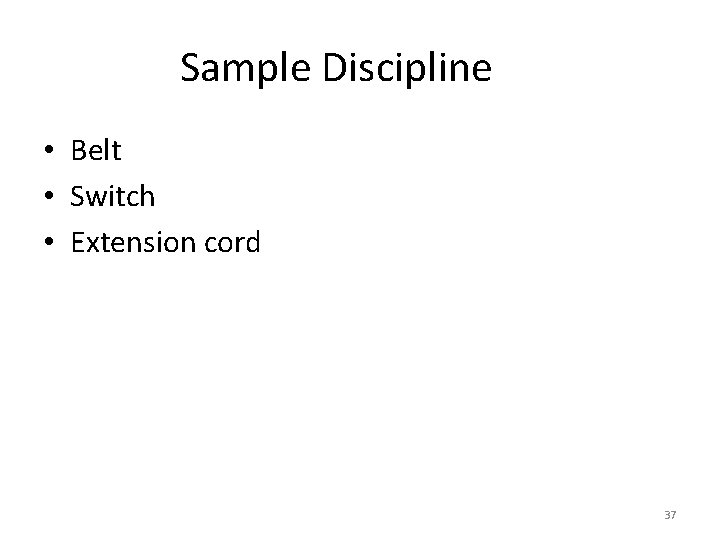 Sample Discipline • Belt • Switch • Extension cord 37 