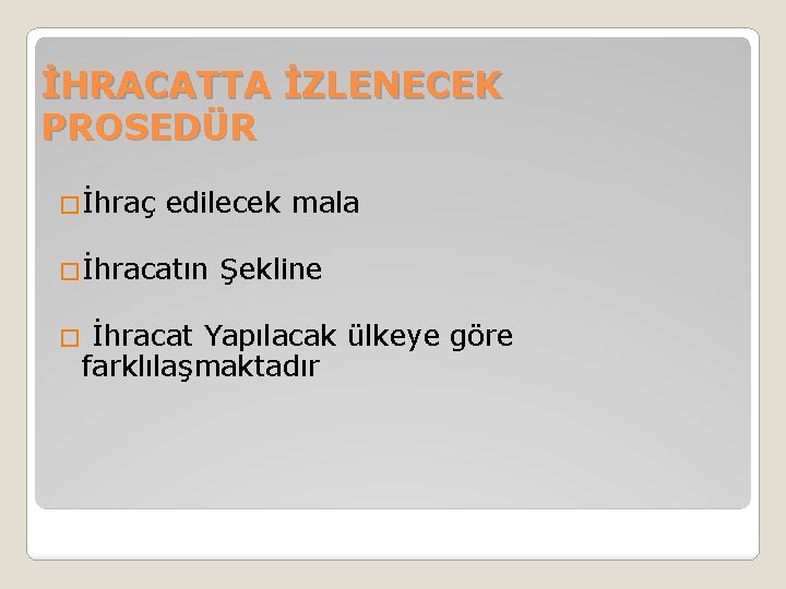 İHRACATTA İZLENECEK PROSEDÜR �İhraç edilecek mala �İhracatın Şekline � İhracat Yapılacak ülkeye göre farklılaşmaktadır