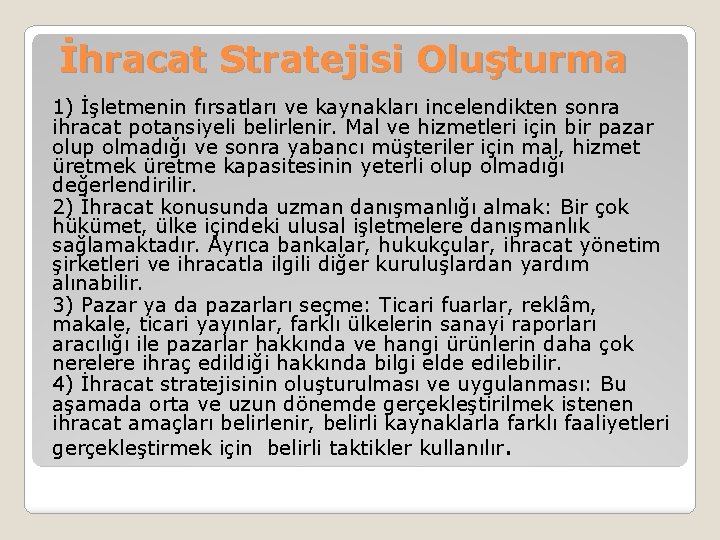 İhracat Stratejisi Oluşturma 1) İşletmenin fırsatları ve kaynakları incelendikten sonra ihracat potansiyeli belirlenir. Mal