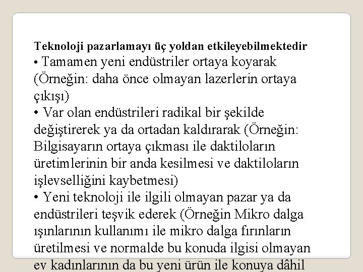 Teknoloji pazarlamayı üç yoldan etkileyebilmektedir • Tamamen yeni endüstriler ortaya koyarak (Örneğin: daha önce