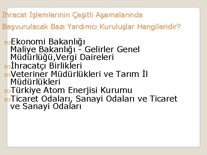 İhracat İşlemlerinin Çeşitli Aşamalarında Başvurulacak Bazı Yardımcı Kuruluşlar Hangileridir? Ekonomi Bakanlığı Maliye Bakanlığı -