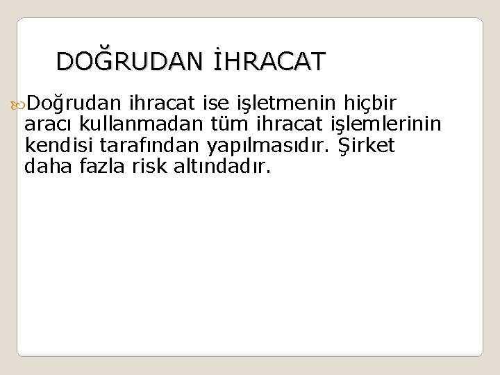 DOĞRUDAN İHRACAT Doğrudan ihracat ise işletmenin hiçbir aracı kullanmadan tüm ihracat işlemlerinin kendisi tarafından