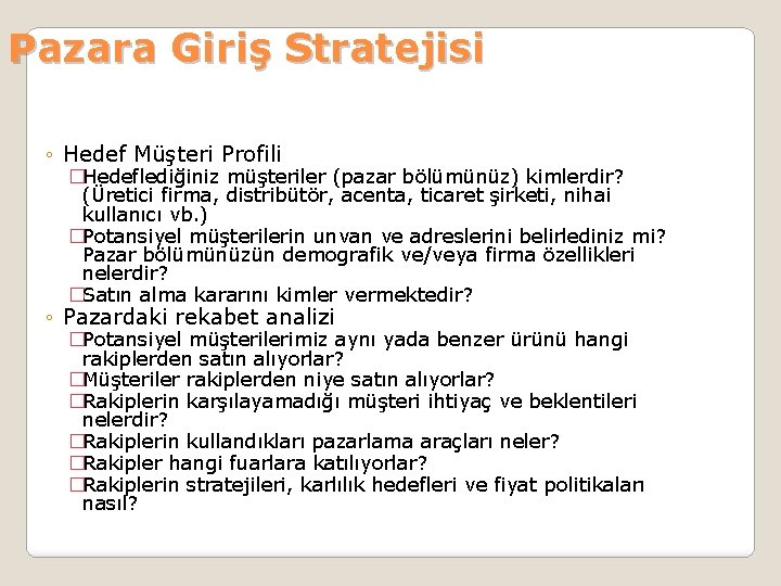 Pazara Giriş Stratejisi ◦ Hedef Müşteri Profili �Hedeflediğiniz müşteriler (pazar bölümünüz) kimlerdir? (Üretici firma,