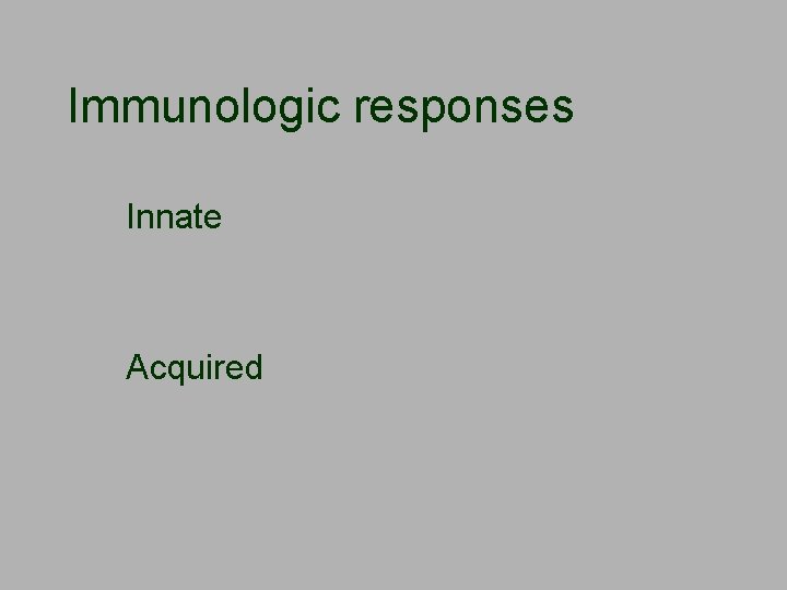 Immunologic responses Innate Acquired 