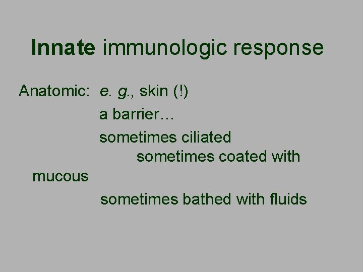 Innate immunologic response Anatomic: e. g. , skin (!) a barrier… sometimes ciliated sometimes